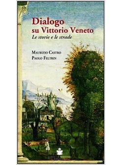 DIALOGO SU VITTORIO VENETO LE STORIE E LE STRADE