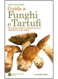 GUIDA A FUNGHI E TARTUFI DI VENETO FRIULI VENEZIA GIULIA TRENTINO ALTO ADIGE