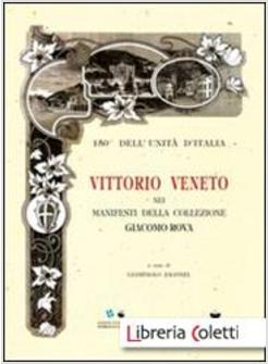 VITTORIO VENETO NEI MANIFESTI DELLA COLLEZIONE GIACOMO ROVA. 150° DELL'UNITA'