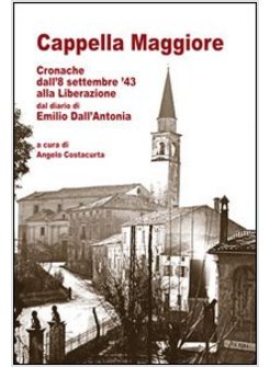 CAPPELLA MAGGIORE CRONACHE DALL'8 SETTEMBRE '43 ALLA LIBERAZIONE. DAL DIARIO DI