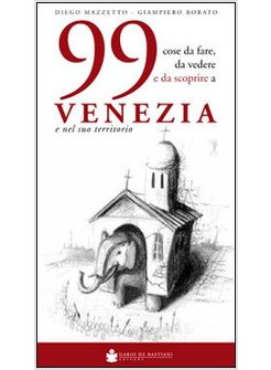 99 COSE DA FARE, DA VEDERE E DA SCOPRIRE A VENEZIA E NEL SUO TERRITORIO