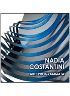 NADIA COSTANTINI. ARTE PROGRAMMATA