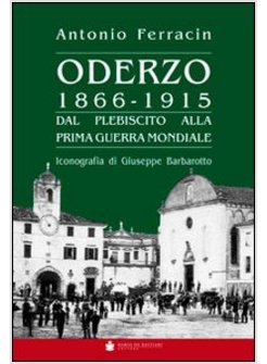 ODERZO 1866-1915. DAL PLEBISCITO ALLA PRIMA GUERRA MONDIALE