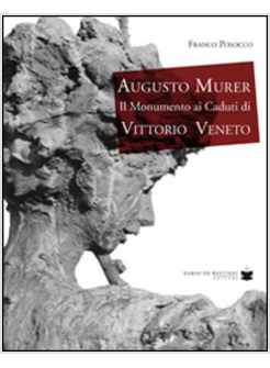 AUGUSTO MURER IL MONUMENTO AI CADUTI DI VITTORIO VENETO