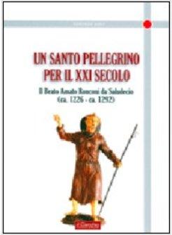 SANTO PELLEGRINO PER IL XXI SECOLO. IL BEATO AMATO RONCONI DA SALUDECIO (CA.