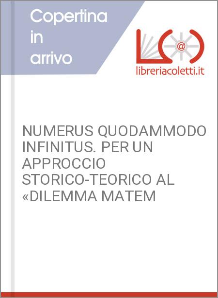 NUMERUS QUODAMMODO INFINITUS. PER UN APPROCCIO STORICO-TEORICO AL «DILEMMA MATEM