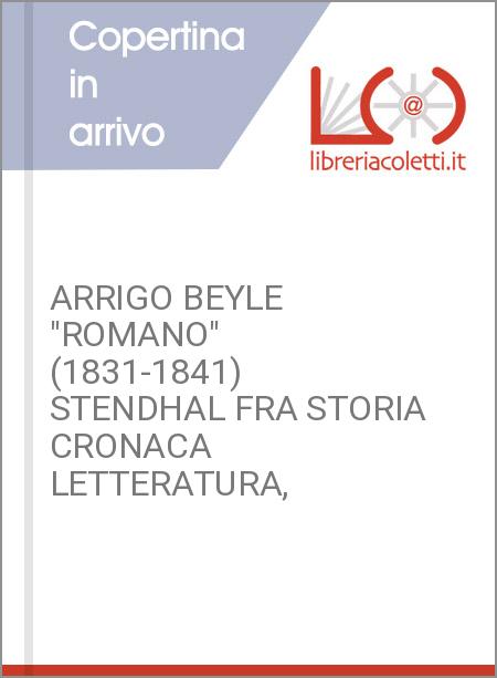 ARRIGO BEYLE "ROMANO" (1831-1841) STENDHAL FRA STORIA CRONACA LETTERATURA,