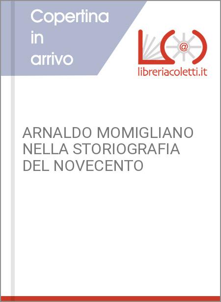 ARNALDO MOMIGLIANO NELLA STORIOGRAFIA DEL NOVECENTO