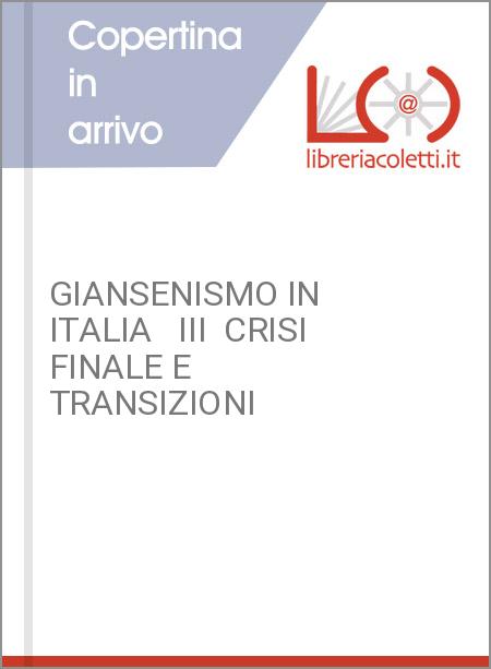 GIANSENISMO IN ITALIA   III  CRISI FINALE E TRANSIZIONI