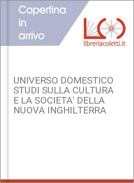 UNIVERSO DOMESTICO STUDI SULLA CULTURA E LA SOCIETA' DELLA NUOVA INGHILTERRA