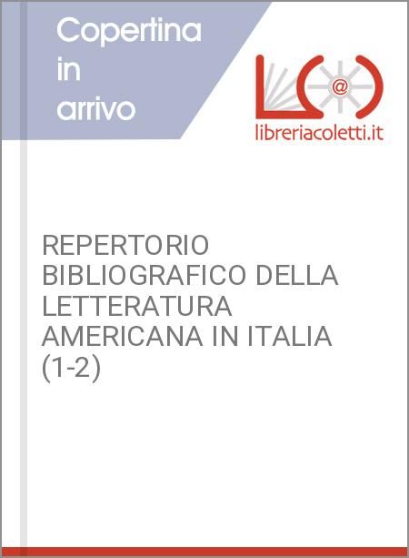 REPERTORIO BIBLIOGRAFICO DELLA LETTERATURA AMERICANA IN ITALIA (1-2)
