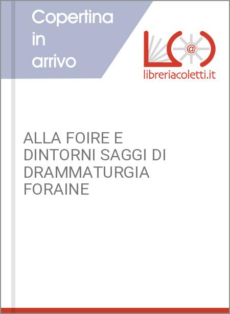 ALLA FOIRE E DINTORNI SAGGI DI DRAMMATURGIA FORAINE