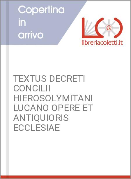 TEXTUS DECRETI CONCILII HIEROSOLYMITANI LUCANO OPERE ET ANTIQUIORIS ECCLESIAE