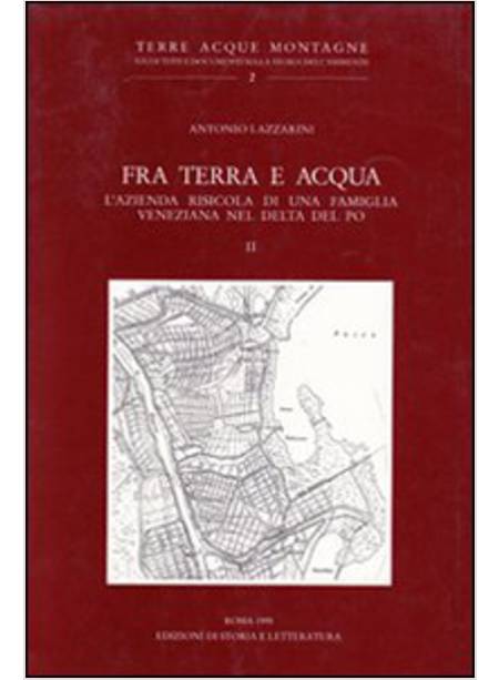 FRA TERRA E ACQUA. L'AZIENDA RISICOLA DI UNA FAMIGLIA VENEZIANA NEL DELTA DEL PO