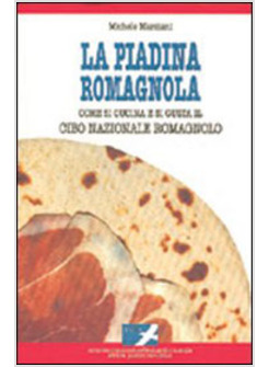 PIADINA ROMAGNOLA COME SI CUCINA E SI GUSTA IL CIBO NAZIONALE ROMAGNOLO (LA)