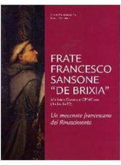 FRATE FRANCESCO SANSONE «DE BRIXIA» MINISTRO GENERALE OFM CONV (1414-1499) UN