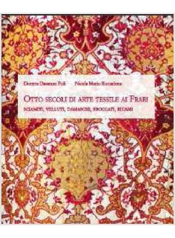 OTTO SECOLI DI ARTE TESSILE AI FRARI. SCIAMITI, VELLUTI, DAMASCHI, BROCCATI, RIC