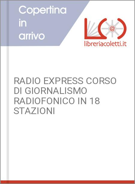 RADIO EXPRESS CORSO DI GIORNALISMO RADIOFONICO IN 18 STAZIONI