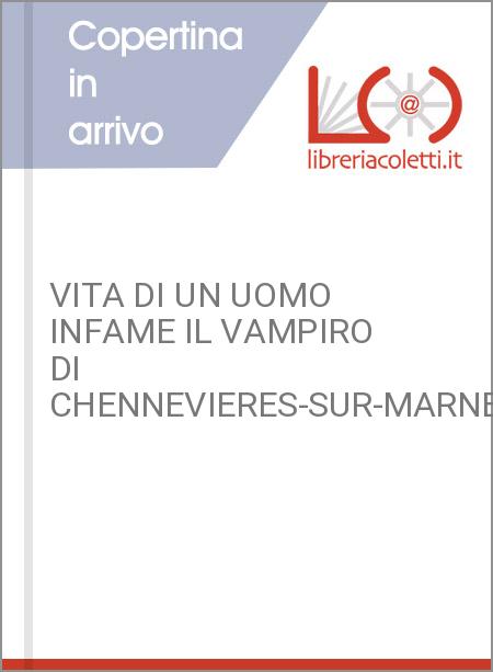 VITA DI UN UOMO INFAME IL VAMPIRO DI CHENNEVIERES-SUR-MARNE