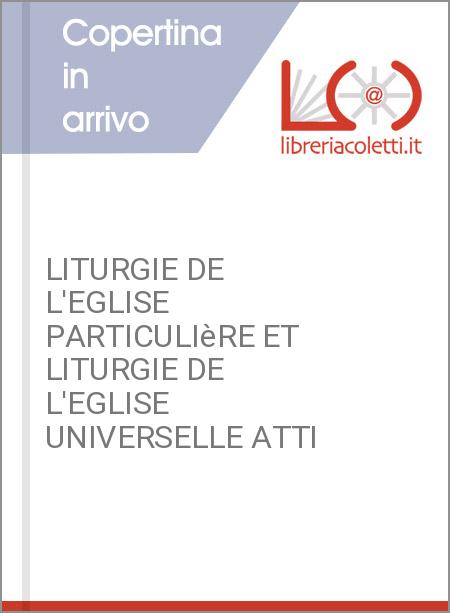 LITURGIE DE L'EGLISE PARTICULIèRE ET LITURGIE DE L'EGLISE UNIVERSELLE ATTI