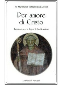 PER AMORE DI CRISTO. LEGGENDO OGGI LA REGOLA DI SAN BENEDETTO