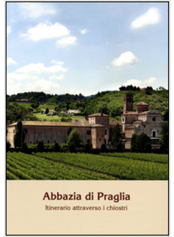 ABBAZIA DI PRAGLIA. ITINERARI ATTRAVERSO I CHIOSTRI