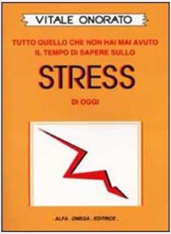 TUTTO QUELLO CHE NON HAI MAI AVUTO IL TEMPO DI SAPERE SULLO STRESS DI OGGI