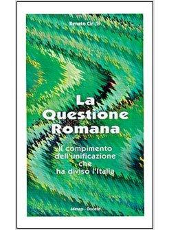 QUESTIONE ROMANA IL COMPIMENTO DELL'UNIFICAZIONE CHE HA DIVISO L'ITALIA (LA)