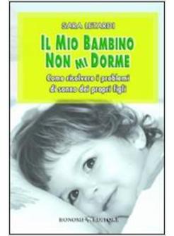 MIO BAMBINO NON MI DORME COME RISOLVERE I PROBLEMI DI SONNO DEI PROPRI FIGLI (I