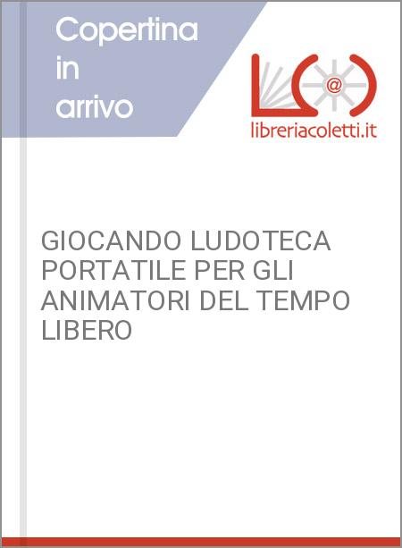 GIOCANDO LUDOTECA PORTATILE PER GLI ANIMATORI DEL TEMPO LIBERO