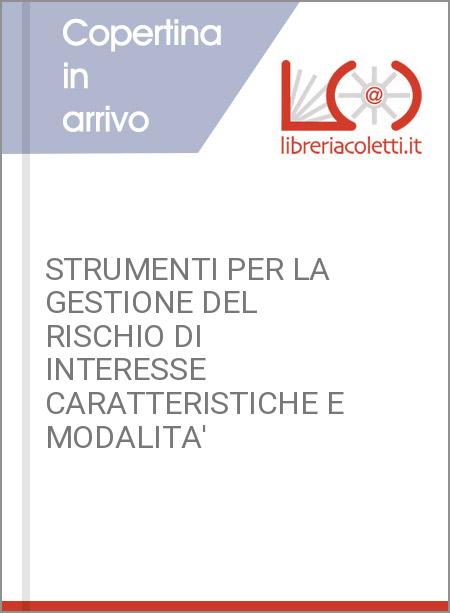 STRUMENTI PER LA GESTIONE DEL RISCHIO DI INTERESSE CARATTERISTICHE E MODALITA' 