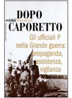 DOPO CAPORETTO. GLI UFFICIALI P NELLA GRANDE GUERRA: PROPAGANDA, ASSISTENZA, VIG