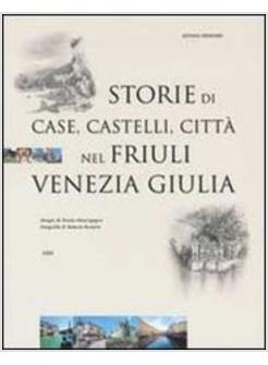 STORIE DI CASE CASTELLI CITTA' NEL FRIULI VENEZIA GIULIA