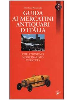 GUIDA AI MERCATINI ANTIQUARI D'ITALIA COLLEZIONISMO MODERNARIATO CURIOSITA'