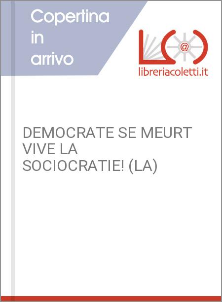 DEMOCRATE SE MEURT VIVE LA SOCIOCRATIE! (LA)