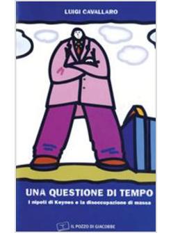 QUESTIONE DI TEMPO I NIPOTI DI KEYNES E LA DISOCCUPAZIONE DI MASSA (UNA)