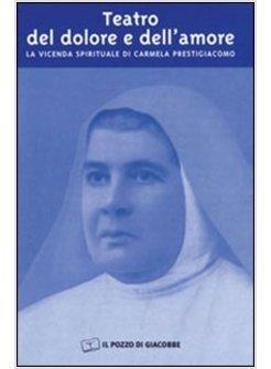 TEATRO DEL DOLORE E DELL'AMORE LA VICENDA SPIRITUALE DI CARMELA PRESTIGIACOMO