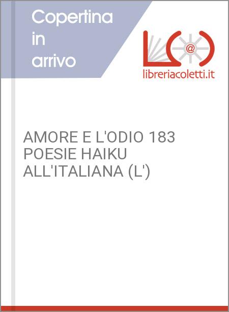 AMORE E L'ODIO 183 POESIE HAIKU ALL'ITALIANA (L')