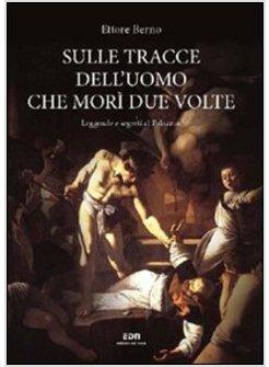 SULLE TRACCE DELL'UOMO CHE MORI' DUE VOLTE. LEGGENDE E SEGRETI AL PALAZZON