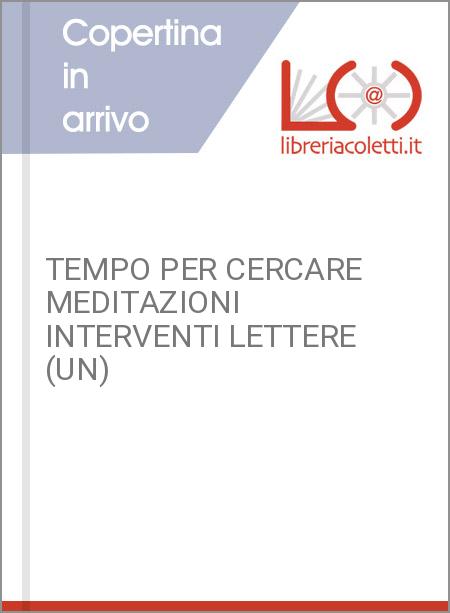 TEMPO PER CERCARE MEDITAZIONI INTERVENTI LETTERE (UN)