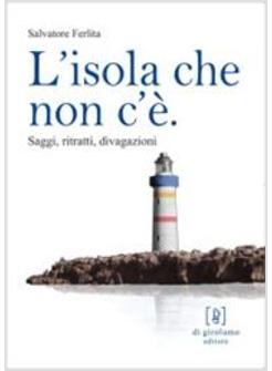 ISOLA CHE NON C'E SAGGI RITRATTI DIVAGAZIONI (L')