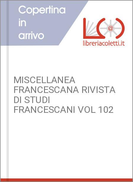 MISCELLANEA FRANCESCANA RIVISTA DI STUDI FRANCESCANI VOL 102