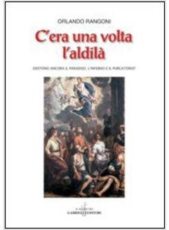 C'ERA UNA VOLTA L'AL DI LA'. ESISTONO ANCORA IL PARADISO, L'INFERNO E IL PURGATO