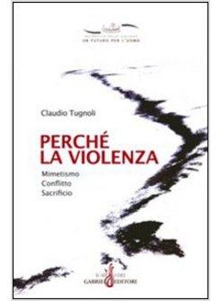 PERCHE' LA VIOLENZA. MIMETISMO, CONFLITTO, SACRIFICIO