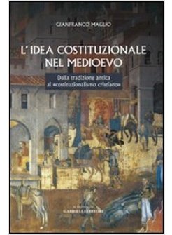 IDEA COSTITUZIONALE NEL MEDIOEVO. DALLA TRADIZIONE ANTICA AL «COSTITUZIONALISMO 