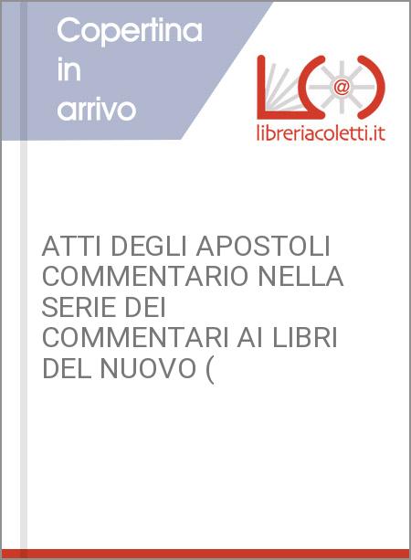 ATTI DEGLI APOSTOLI COMMENTARIO NELLA SERIE DEI COMMENTARI AI LIBRI DEL NUOVO (