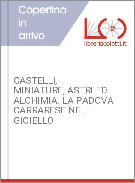 CASTELLI, MINIATURE, ASTRI ED ALCHIMIA. LA PADOVA CARRARESE NEL GIOIELLO