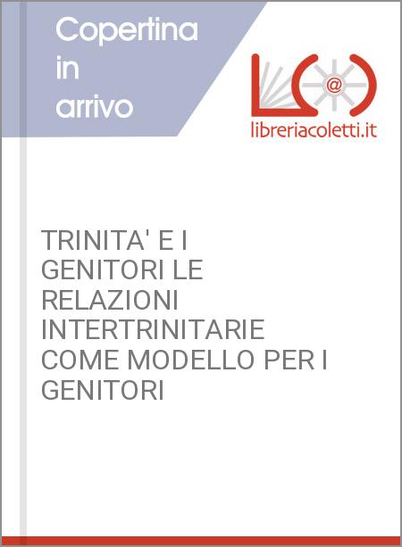 TRINITA' E I GENITORI LE RELAZIONI INTERTRINITARIE COME MODELLO PER I GENITORI 