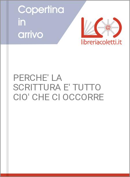 PERCHE' LA SCRITTURA E' TUTTO CIO' CHE CI OCCORRE