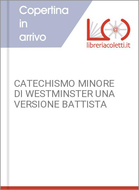 CATECHISMO MINORE DI WESTMINSTER UNA VERSIONE BATTISTA